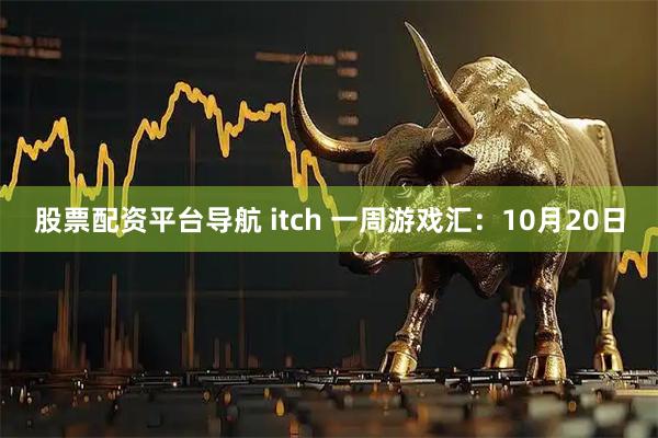 股票配资平台导航 itch 一周游戏汇：10月20日